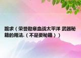 跪求（荣誉勋章血战太平洋 武器秘籍的用法.（不是要秘籍））