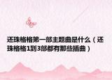 还珠格格第一部主题曲是什么（还珠格格1到3部都有那些插曲）