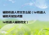 辅助机器人符文怎么配（lol机器人辅助天赋加点图|lol机器人辅助符文）