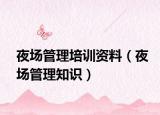 夜场管理培训资料（夜场管理知识）