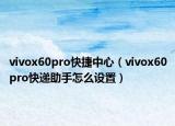 vivox60pro快捷中心（vivox60pro快递助手怎么设置）