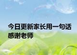 今日更新家长用一句话感谢老师