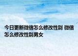 今日更新微信怎么修改性别 微信怎么修改性别男女