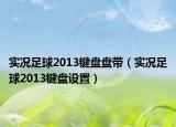 实况足球2013键盘盘带（实况足球2013键盘设置）