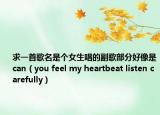 求一首歌名是个女生唱的副歌部分好像是can（you feel my heartbeat listen carefully）