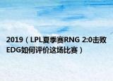 2019（LPL夏季赛RNG 2:0击败EDG如何评价这场比赛）
