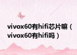 vivox60有hifi芯片嘛（vivox60有hifi吗）
