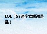 LOL（S3这个女解说是谁）