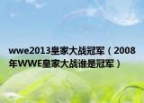 wwe2013皇家大战冠军（2008年WWE皇家大战谁是冠军）