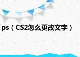 ps（CS2怎么更改文字）