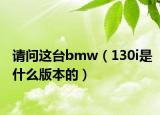 请问这台bmw（130i是什么版本的）