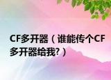 CF多开器（谁能传个CF多开器给我?）