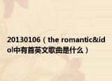 20130106（the romantic&idol中有首英文歌曲是什么）