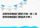 深圳市动物园门票多少钱一张（深圳市动物园的门票是多少啊）