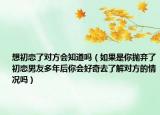 想初恋了对方会知道吗（如果是你抛弃了初恋男友多年后你会好奇去了解对方的情况吗）