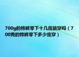 700g的棉裤零下十几度能穿吗（700克的棉裤零下多少度穿）