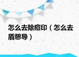怎么去除痘印（怎么去盾憩导）