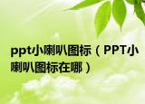 ppt小喇叭图标（PPT小喇叭图标在哪）