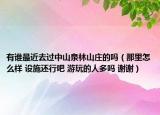 有谁最近去过中山泉林山庄的吗（那里怎么样 设施还行吧 游玩的人多吗 谢谢）