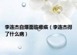 李连杰自爆面临瘫痪（李连杰得了什么病）