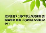 造梦西游3（用CE怎么改灵魂啊 要很详细啊 最好+Q详细说729040296）