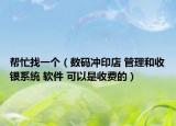 帮忙找一个（数码冲印店 管理和收银系统 软件 可以是收费的）