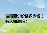 波斯丽尔价格多少钱（有人知道吗）