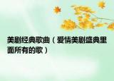 美剧经典歌曲（爱情美剧盛典里面所有的歌）