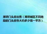 潍坊门头房出售（潍坊城区不同地段的门头房各大约多少钱一平方）