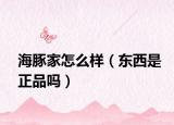 海豚家怎么样（东西是正品吗）