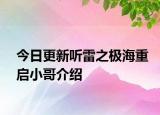 今日更新听雷之极海重启小哥介绍