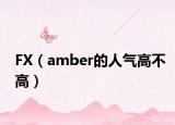 FX（amber的人气高不高）