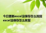 今日更新excel没保存怎么找回 excel没保存怎么恢复