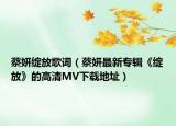 蔡妍绽放歌词（蔡妍最新专辑《绽放》的高清MV下载地址）