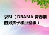 求BL（DRAMA 青春期的男孩子和那些事）