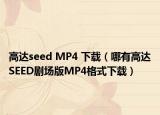 高达seed MP4 下载（哪有高达SEED剧场版MP4格式下载）