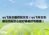 qq飞车衣服搭配女生（qq飞车女生服装搭配怎么配好看最好有截图）
