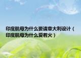 印度航母为什么要请意大利设计（印度航母为什么爱着火）