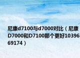 尼康d7100与d7000对比（尼康D7000和D7100那个更好1039669174）