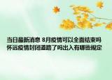当日最新消息 8月疫情可以全面结束吗 怀远疫情封闭道路了吗出入有哪些规定