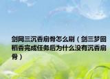 剑网三沉香扇骨怎么刷（剑三梦回稻香完成任务后为什么没有沉香扇骨）