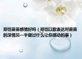 郑恺苗苗感情好吗（郑恺以歌表达对苗苗的深情另一半做过什么让你感动的事）