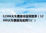 12306火车票查询官网登录（12306火车票查询官网\