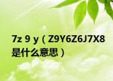 7z 9 y（Z9Y6Z6J7X8是什么意思）