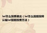 lol怎么投票退出（lol怎么提前投降认输lol提前投票方法）