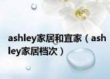 ashley家居和宜家（ashley家居档次）