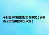 今日更新微信数据怎么恢复（手机丢了微信数据怎么恢复）