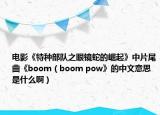 电影《特种部队之眼镜蛇的崛起》中片尾曲《boom（boom pow》的中文意思是什么啊）