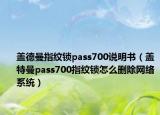 盖德曼指纹锁pass700说明书（盖特曼pass700指纹锁怎么删除网络系统）