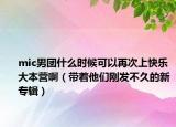 mic男团什么时候可以再次上快乐大本营啊（带着他们刚发不久的新专辑）
